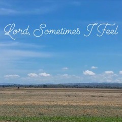 Lord, sometimes I feel