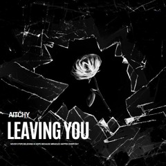 Aitchy - Leaving You (remix)