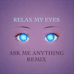 Relax My Eyes (Ask Me Anything Remix)