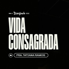 Vida Consagrada | Pra. Tatiana Ramos