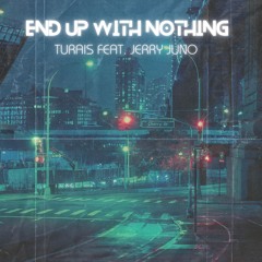 Turais feat. Jerry Juno - End Up With Nothing (Original Mix)