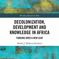 GET PDF EBOOK EPUB KINDLE Decolonization, Development and Knowledge in Africa: Turning Over a New Le