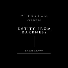 Zurbarån presents - Entity From Darkness - Overshadow