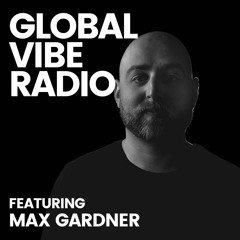 Global Vibe Radio 359 feat. Max Gardner