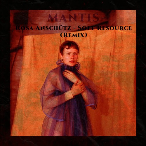 Rosa Anschütz - Soft Resource (Mantis-REMIX)