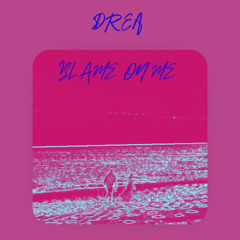 DREA - Blame On Me