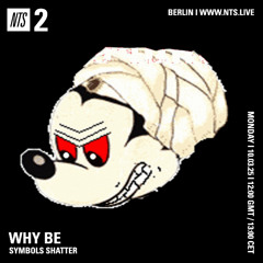 WHY BE on NTS 10.03.25 - SYMBOLS SHATTER