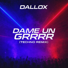 Dame un Grrrr (Dallox Techno Remix)