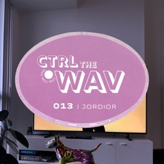 CTRL the WAV 013 | JORDIOR