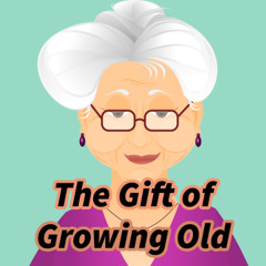The Gift of Growing Old