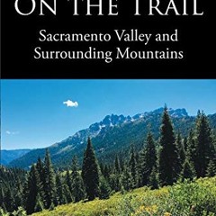 VIEW [KINDLE PDF EBOOK EPUB] On the Trail: Sacramento Valley and Surrounding Mountain