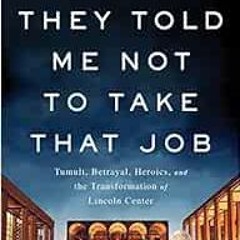 [GET] EPUB 📫 They Told Me Not to Take that Job: Tumult, Betrayal, Heroics, and the T