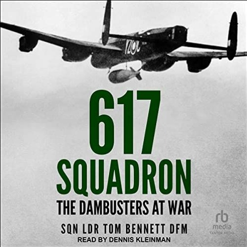 ACCESS PDF 💔 617 Squadron: The Dambusters at War by  Tom Bennett,Dennis Kleinman,Tan