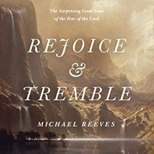 [View] EPUB 💚 Rejoice and Tremble: The Surprising Good News of the Fear of the Lord