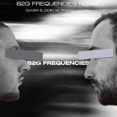 Oliver $_Doin Ya Thang (Vocal) - B2G Frequencies Remix