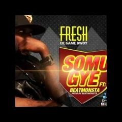 Fresh (De Game Bwoy)X  BeatMonsta - Somu Gye [Afrobitia Classic]