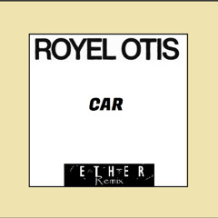 Royel Otis - Car (Ether Remix)
