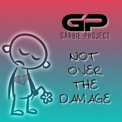 Not Over The Damage (Garbie Project Mash Up) FREE DL