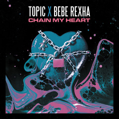Topic, Bebe Rexha - Chain My Heart