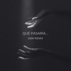 Qué Pasaría... (D&M Remix)