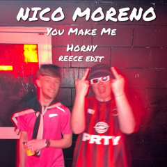 Nico Moreno - You Make Me Horny (REECE EDIT)