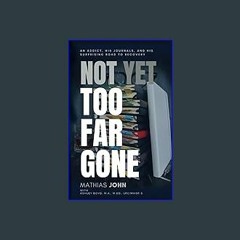 Download Ebook 📕 Not Yet Too Far Gone: An Addict, his journals, and his surprising road to recover