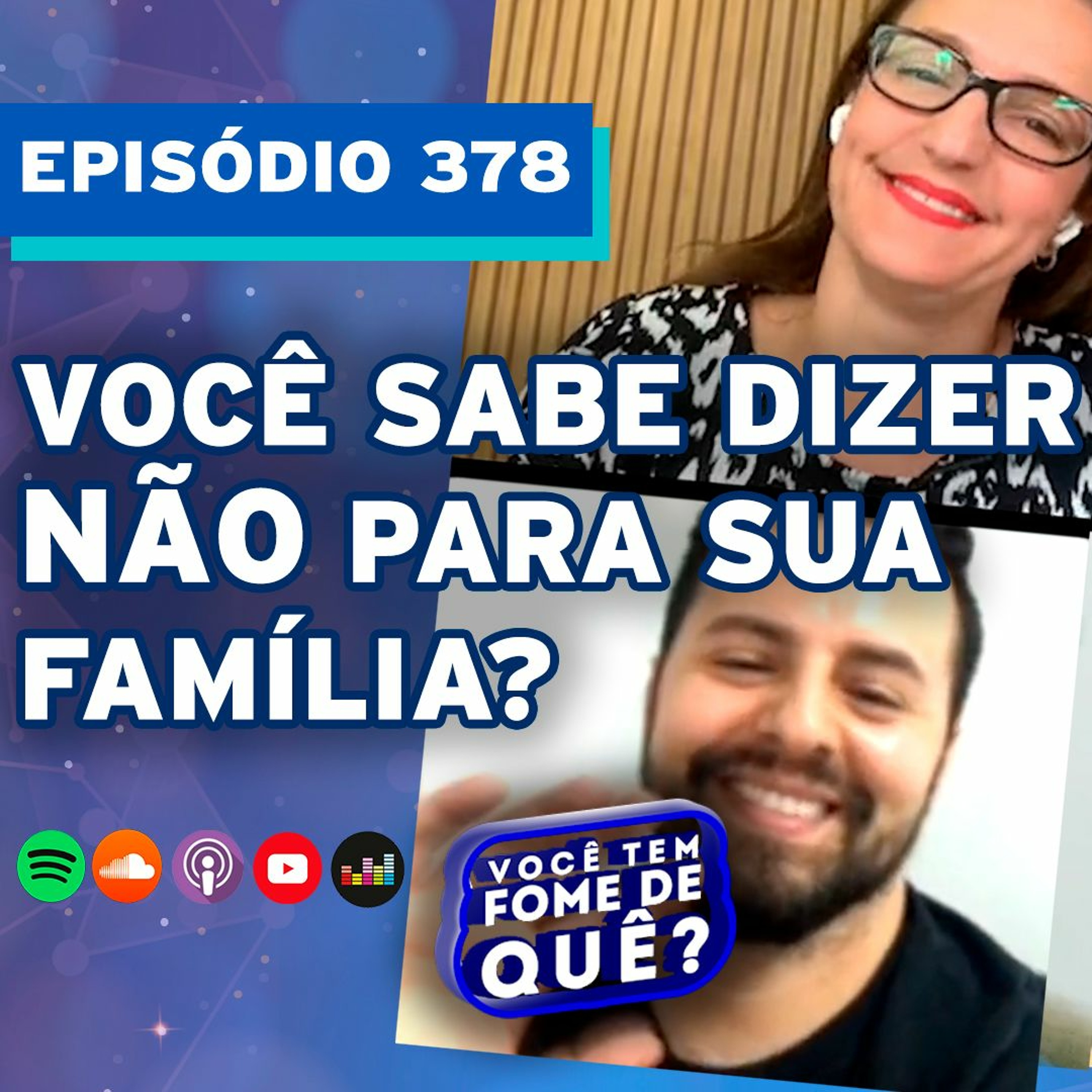 VOCÊ SABE DIZER NÃO PARA A SUA FAMÍLIA? |VOCÊ TEM FOME DE QUÊ? - Episódio 378