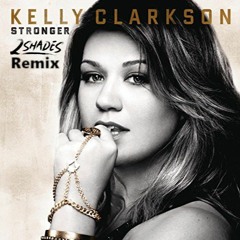 Kelly Clarkson - Stronger (What Doesn't Kill You) (2Shades Remix)