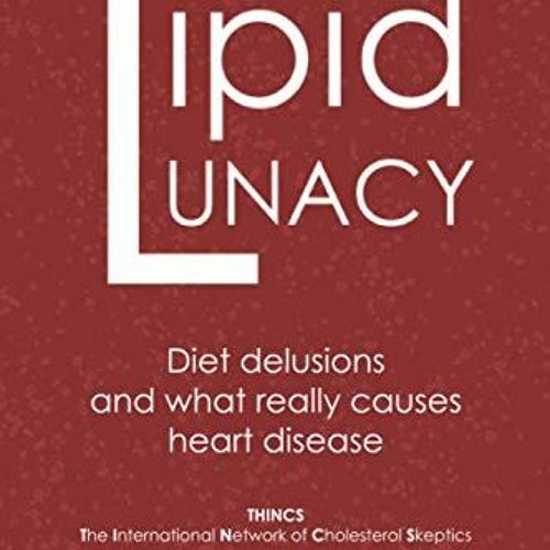 [Free] EBOOK 🗸 Lipid Lunacy: Diet delusions and what really causes heart disease by