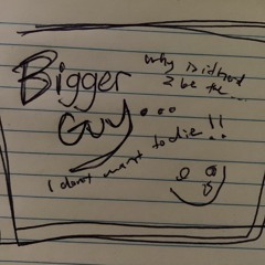 bIGGER gUY (sped up 50%)