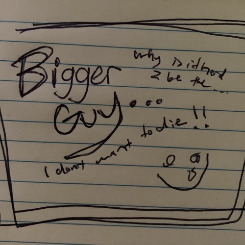 bIGGER gUY (sped up 50%)