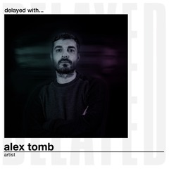 Delayed with.. Alex Tomb