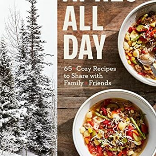 ACCESS KINDLE 📚 Apres All Day: 65+ Cozy Recipes to Share with Family and Friends by