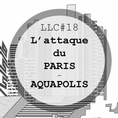 LLC #18 - L'attaque du Paris-Aquapolis