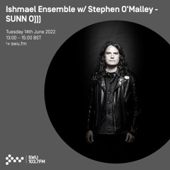 Ishmael Ensemble w/ Stephen O Malley - SUNN O))) 14TH JUN 2022