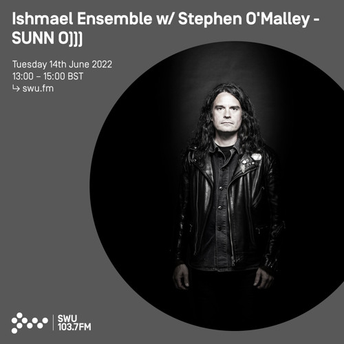 Ishmael Ensemble w/ Stephen O Malley - SUNN O))) 14TH JUN 2022