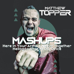 Here In Your Arms x Never Together - Hellogoodbye vs GT_Ofice (Matthew Topper Mashup / Remix)