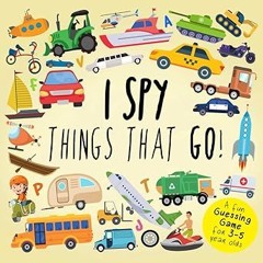 ~Read~[PDF] I Spy - Things That Go!: A Fun Guessing Game for 3-5 Year Olds (I SPY Book Collecti