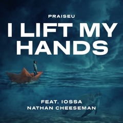 PraiseU X Nathan Cheeseman - I Lift My Hands Feat. Iossa (Radio Mix)