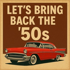 Let's Bring Back the 50s