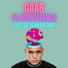 GAAB - Ta Acontecendo (Guto De Almeida Remix)