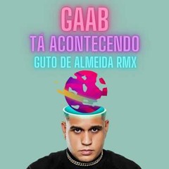 GAAB - Ta Acontecendo (Guto De Almeida Remix)