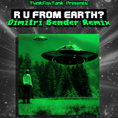 ThinkFishTank - R U From Earth? (Dimitri Bender remix)