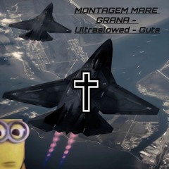 MONTAGEM MARE GRANA - Ultraslowed - Guts