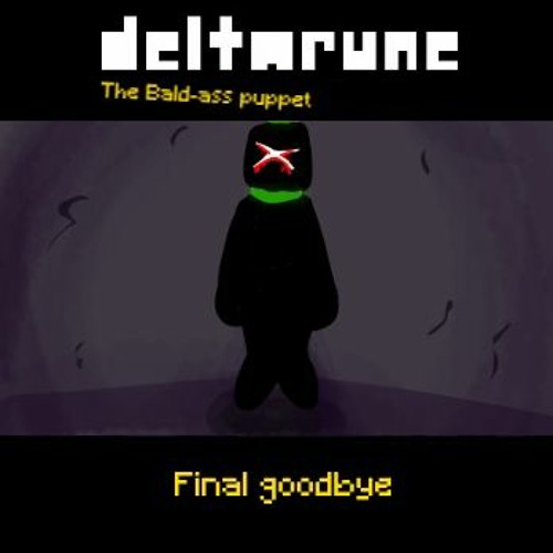 [DELTARUNE: the bald-ass puppet] Final Goodbye