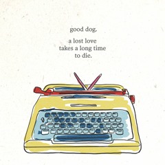 Good Dog - A Lost Love Takes A Long Time To Die