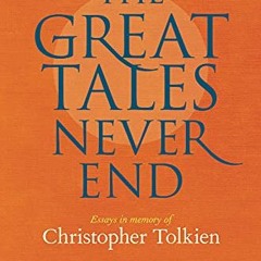 DOWNLOAD EBOOK 📦 The Great Tales Never End: Essays in Memory of Christopher Tolkien