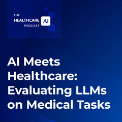 The Healthcare AI Podcast - Ep.1: Evaluating LLMs on Medical Tasks