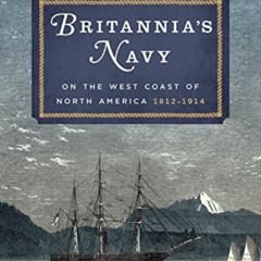 Access EPUB 📄 Britannia's Navy on the West Coast of North America, 1812-1914 by  Bar