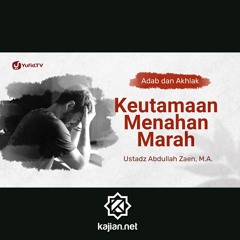 Kajian Adab Dan Akhlak: Keutamaan Menahan Marah - Ustadz Abdullah Zaen, Lc., MA